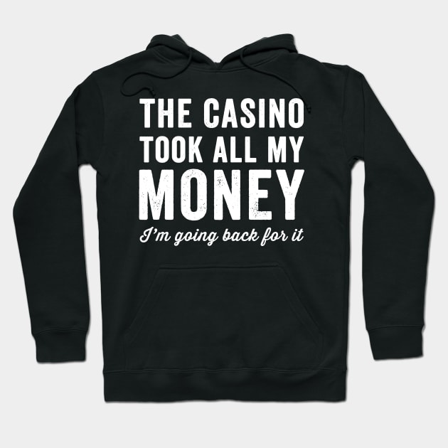 The casino took all my money I'm going back for it Hoodie by captainmood